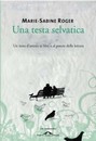 Recensione del libro “Una testa selvatica” di Marie-Sabine Roger (Ponte Alle Grazie)