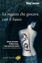 Recensione del libro “La ragazza che giocava con il fuoco” di Stieg Larsson (Marsilio)