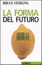 Recensione del libro “La forma del futuro” di Bruce Sterling (Apogeo)