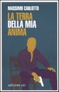 Recensione del libro “La terra della mia anima” di Massimo Carlotto (Edizioni e/o)